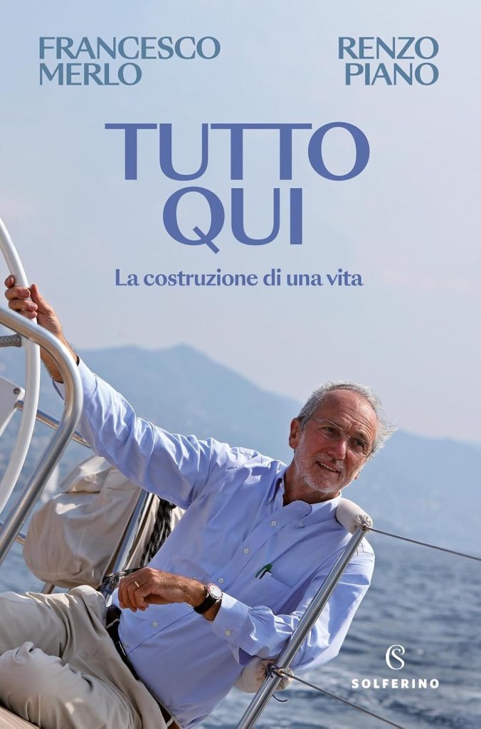 “Tutto qui. La costruzione di una vita” di Francesco Merlo e Renzo Piano